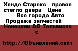 Хенде Старекс 1 правое стегло двери › Цена ­ 3 500 - Все города Авто » Продажа запчастей   . Ненецкий АО,Тельвиска с.